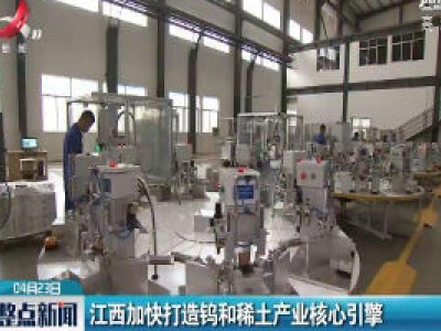 江西加快打造钨和稀土产业核心引擎