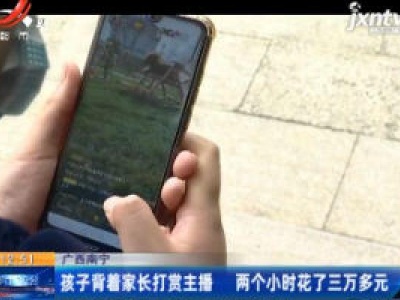 广西南宁：孩子背着家长打赏主播 两个小时花了三万多元