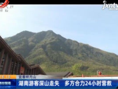 宜春明月山：湖南游客深山走失 多方合力24小时营救