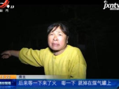 【救在现场】宜春高安：村民正在做饭 煤气罐 “嘭” 的一声起火了！