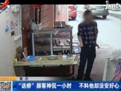 重庆：“话痨”顾客神侃一小时 不料他却没安好心