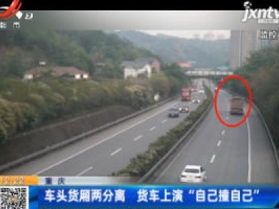 重庆：车头货厢两分离 货车上演“自己撞自己”