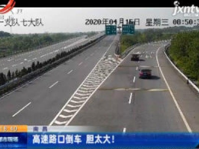 南昌：高速路口倒车 胆太大！