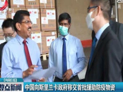 中国向斯里兰卡政府移交首批援助防疫物资