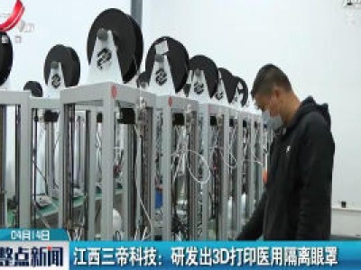 江西三帝科技：研发出3D打印医用隔离眼罩