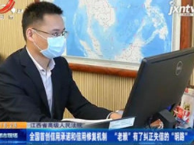 江西省高级人民法院：全国首创信用承诺和信用修复机制 “老赖” 有了纠正失信的 “明路”