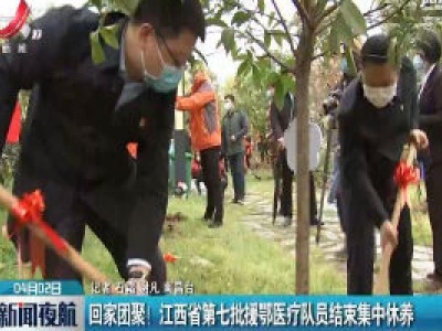 回家团聚！江西省第七批援鄂医疗队员结束集中休养
