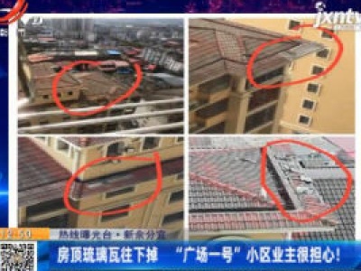 【热线曝光台】新余分宜：房顶琉璃瓦往下掉 “广场一号”小区业主很担心！