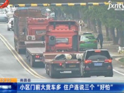 南昌县：小区门前大货车多 住户连说三个 “好怕”