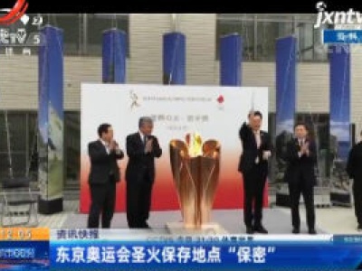 东京奥运会圣火保存地点“保密