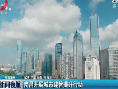 南昌开展城市建管提升行动