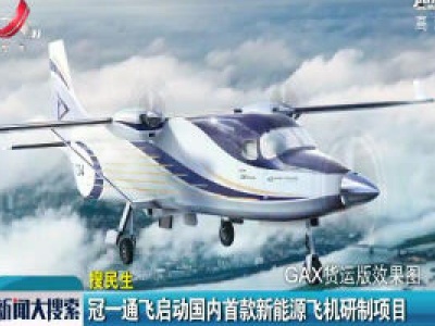【搜民生】冠一通飞启动国内首款新能源飞机研制项目