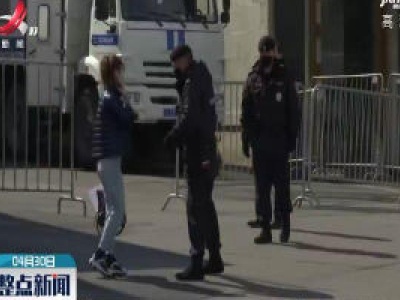 俄罗斯新冠病例数逼近10万 户外行人略增