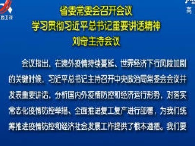 省委常委会召开会议 学习贯彻习近平总书记重要讲话精神 刘奇主持会议