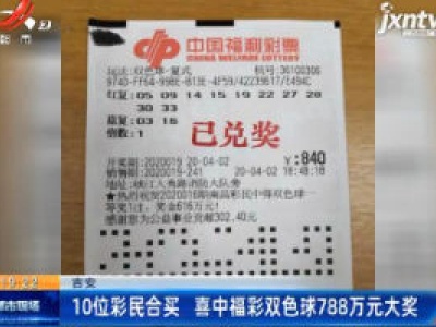 吉安：10位彩民合买 喜中福彩双色球788万元大奖