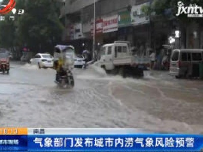 南昌：气象部门发布城市内涝气象风险预警