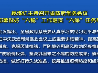 易炼红主持召开省政府常务会议 研究部署做好“六稳”工作落实“六保”任务等工作