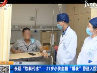 上海：长期“饮料代水” 21岁小伙血糖“爆表”昏迷入院