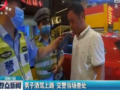 上饶：男子酒驾上路 交警当场查处
