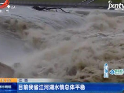江西：目前我省江河湖水情总体平稳