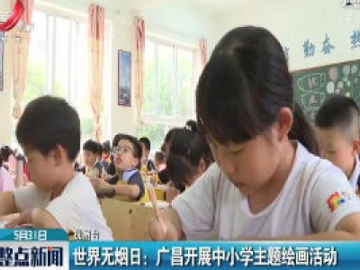 世界无烟日：广昌开展中小学主题绘画活动