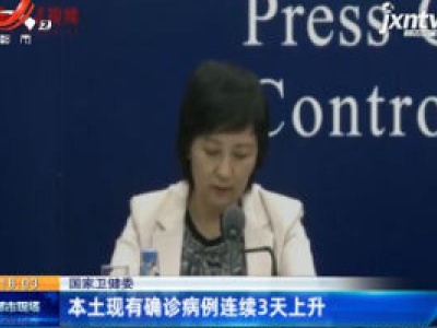 国家卫健委：本土现有确诊病例连续3天上升