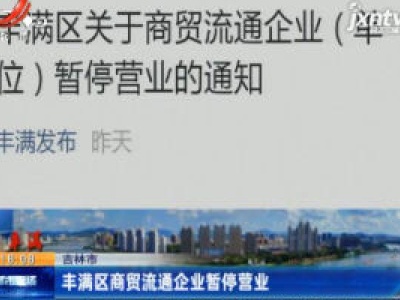 吉林：丰满区商贸流通企业暂停营业