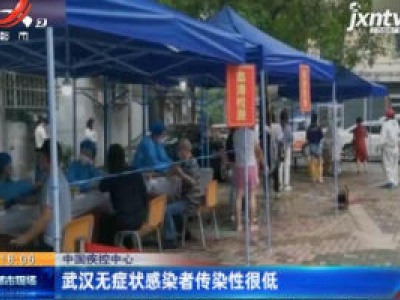 中国疾控中心：武汉无症状感染者传染性很低