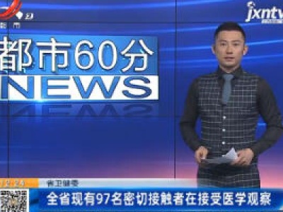 省卫健委：江西省现有97名密切接触者在接受医学观察 