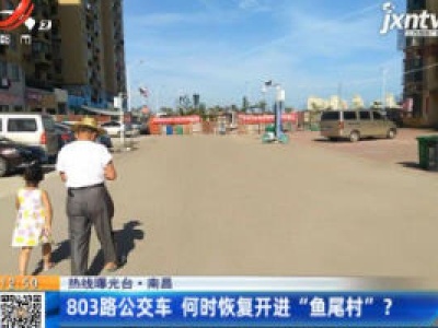 【热线曝光台】南昌：803路公交车 何时恢复开进“鱼尾村”？