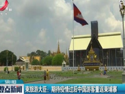 柬旅游大臣：期待疫情过后中国游客重返柬埔寨