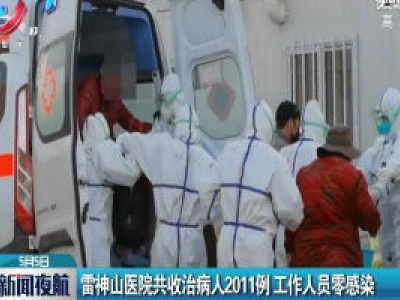 雷神山医院共收治病人2011例 工作人员零感染
