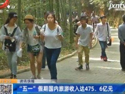“五一”假期国内旅游收入达475.6亿元