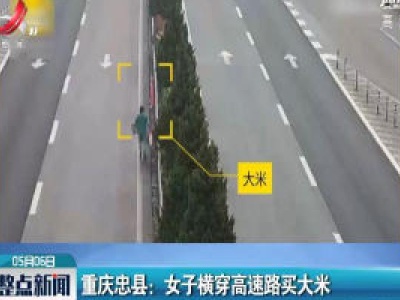 重庆忠县：女子横穿高速路买大米