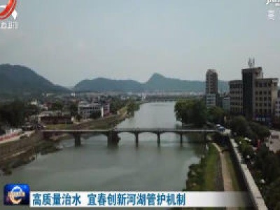 高质量治水 宜春创新河湖管护机制