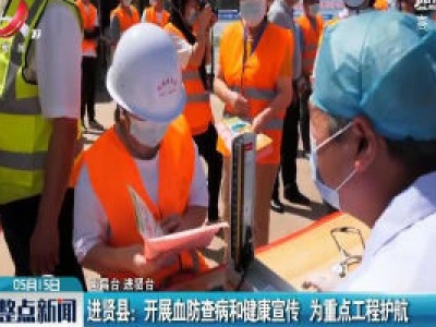 进贤县：开展血防查病和健康宣传 为重点工程护航