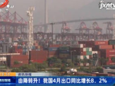 由降转升！我国4月出口同比增长8.2%
