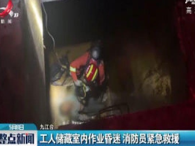 九江：工人储藏室内作业昏迷 消防员紧急救援