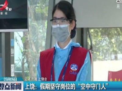 上饶：假期坚守岗位的 “空中守门人”