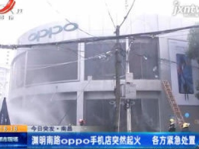 【今日突发】南昌：渊明南路oppo手机店突然起火 各方紧急处置