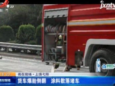 【救在现场】上饶弋阳：货车爆胎侧翻 涂料散落堵车