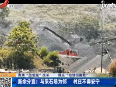 【聚焦“放管服”改革 曝光“怕慢假庸散】新余分宜：与采石场为邻 村庄不得安宁
