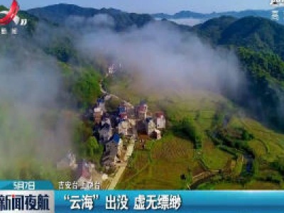 江西：“云海”出没 虚无缥缈