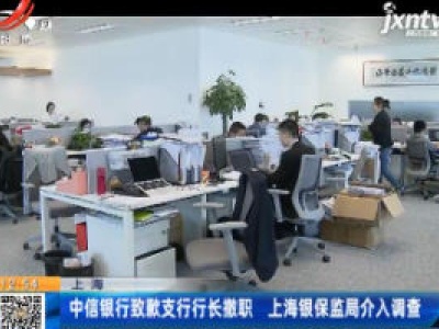 上海：中信银行致歉支行行长撤职 上海银保监局介入调查
