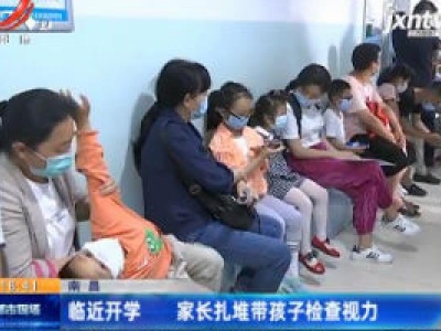 南昌：临近开学 家长扎堆带孩子检查视力