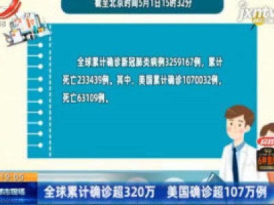 全球累计确诊超320万 美国确诊超107万例