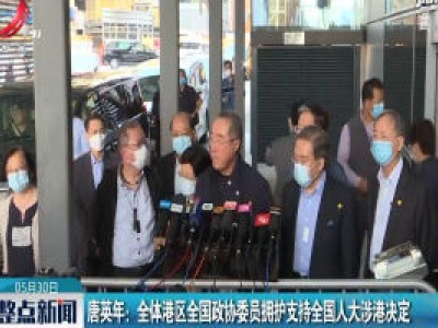 唐英年：全体港区全国政协委员拥护支持全国人大涉港决定
