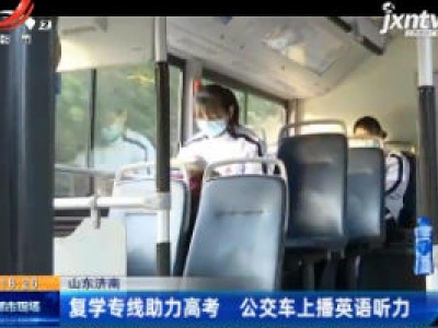 山东济南：复学专线助力高考 公交车上播英语听力