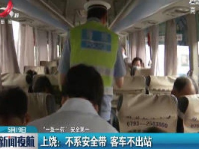 【“一盔一带” 安全第一】上饶：不系安全带 客车不出站