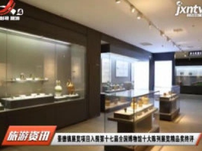 景德镇展览项目入围第十七届全国博物馆十大陈列展览精品奖终评